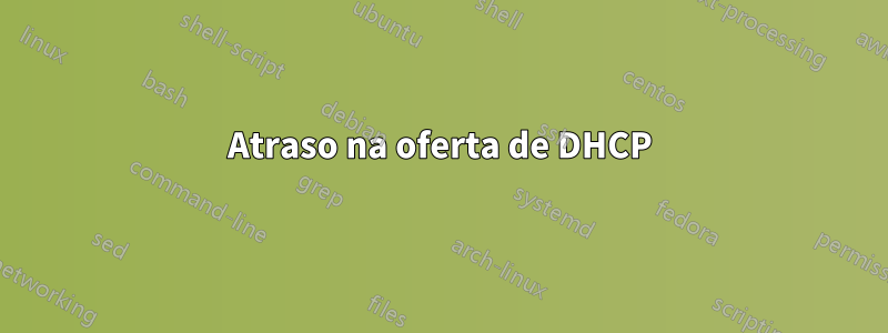 Atraso na oferta de DHCP