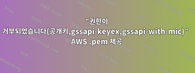 "권한이 거부되었습니다(공개키,gssapi-keyex,gssapi-with-mic)" AWS .pem 제공