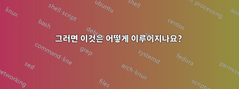 그러면 이것은 어떻게 이루어지나요?