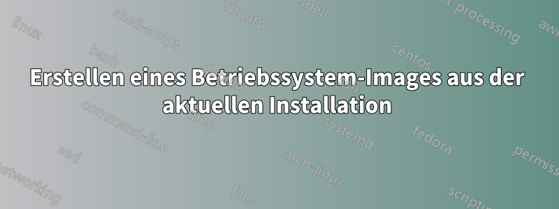 Erstellen eines Betriebssystem-Images aus der aktuellen Installation