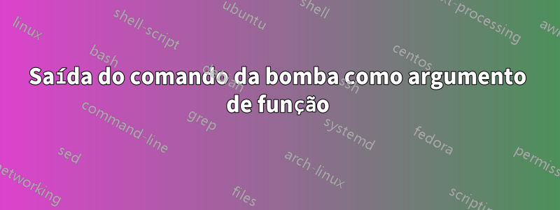 Saída do comando da bomba como argumento de função