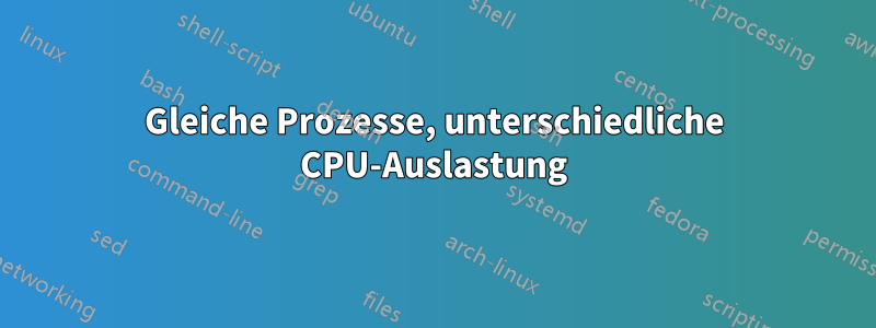 Gleiche Prozesse, unterschiedliche CPU-Auslastung