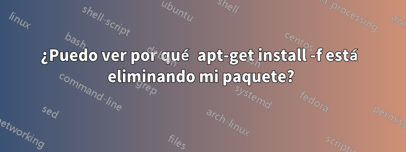 ¿Puedo ver por qué apt-get install -f está eliminando mi paquete?