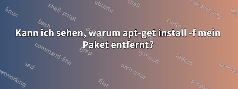 Kann ich sehen, warum apt-get install -f mein Paket entfernt?