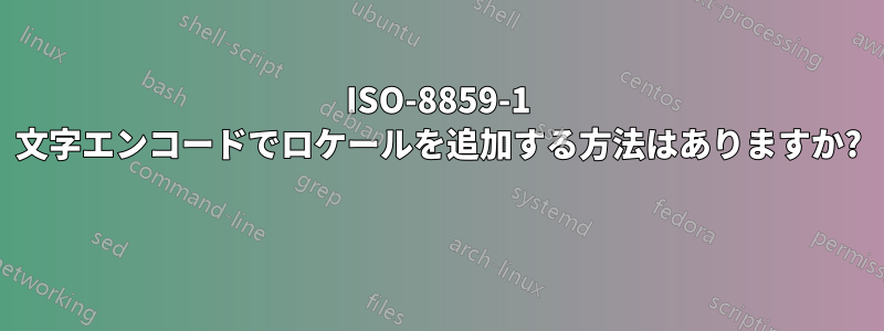 ISO-8859-1 文字エンコードでロケールを追加する方法はありますか? 