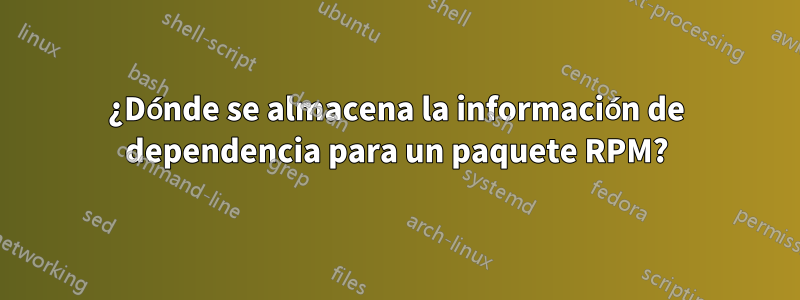¿Dónde se almacena la información de dependencia para un paquete RPM?