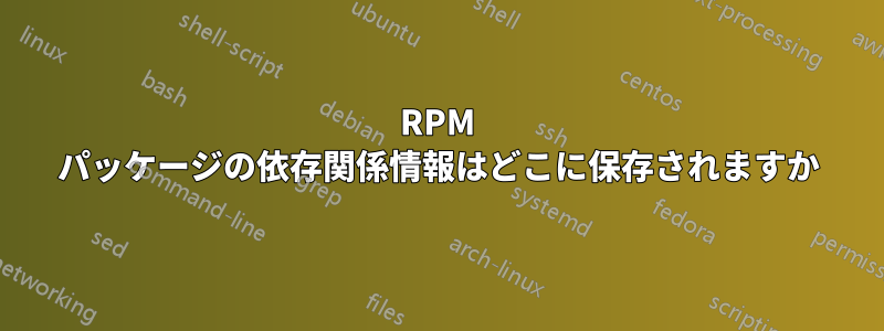 RPM パッケージの依存関係情報はどこに保存されますか