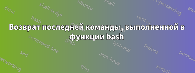Возврат последней команды, выполненной в функции bash