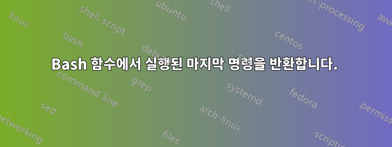 Bash 함수에서 실행된 마지막 명령을 반환합니다.