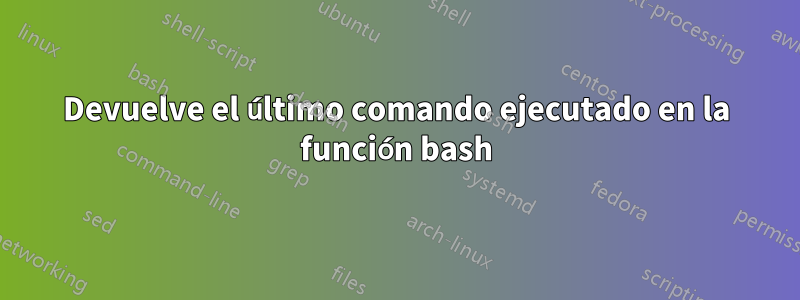 Devuelve el último comando ejecutado en la función bash
