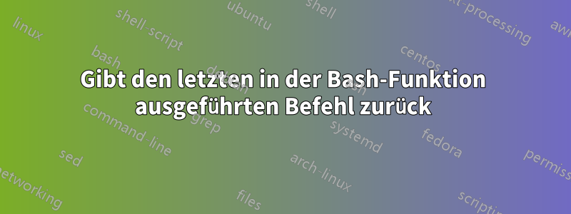 Gibt den letzten in der Bash-Funktion ausgeführten Befehl zurück