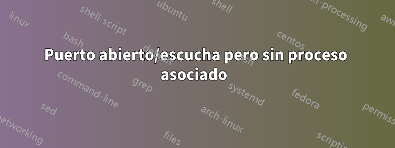 Puerto abierto/escucha pero sin proceso asociado 