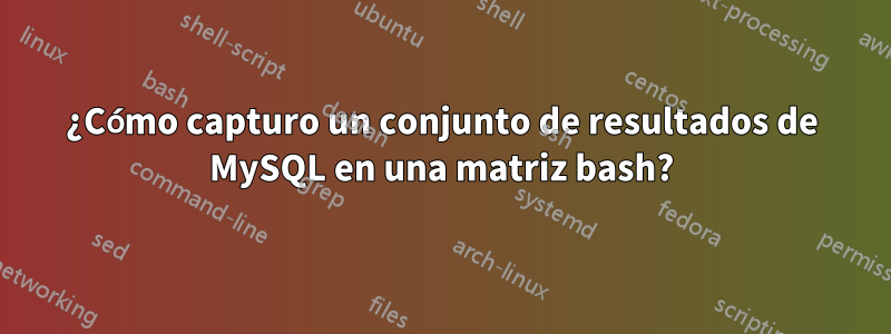 ¿Cómo capturo un conjunto de resultados de MySQL en una matriz bash?