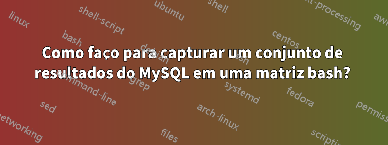 Como faço para capturar um conjunto de resultados do MySQL em uma matriz bash?
