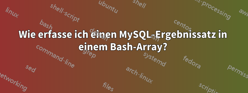 Wie erfasse ich einen MySQL-Ergebnissatz in einem Bash-Array?