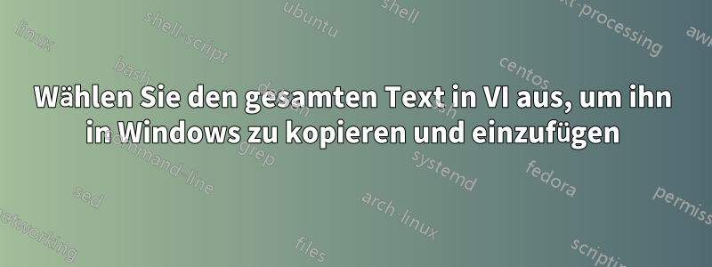 Wählen Sie den gesamten Text in VI aus, um ihn in Windows zu kopieren und einzufügen