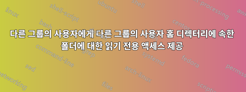 다른 그룹의 사용자에게 다른 그룹의 사용자 홈 디렉터리에 속한 폴더에 대한 읽기 전용 액세스 제공