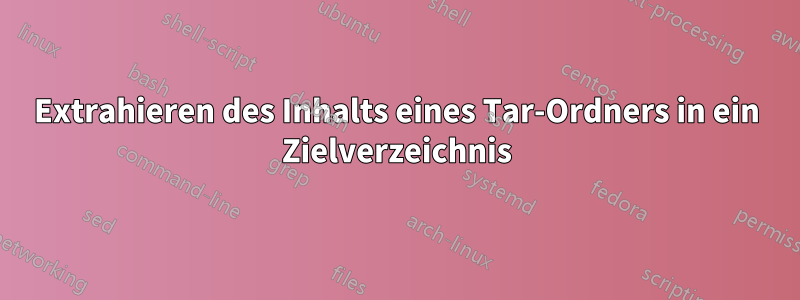 Extrahieren des Inhalts eines Tar-Ordners in ein Zielverzeichnis