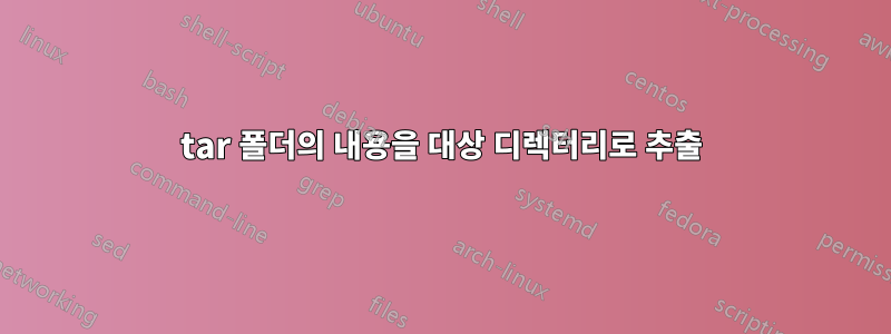 tar 폴더의 내용을 대상 디렉터리로 추출