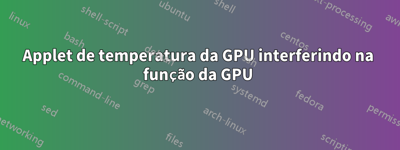 Applet de temperatura da GPU interferindo na função da GPU