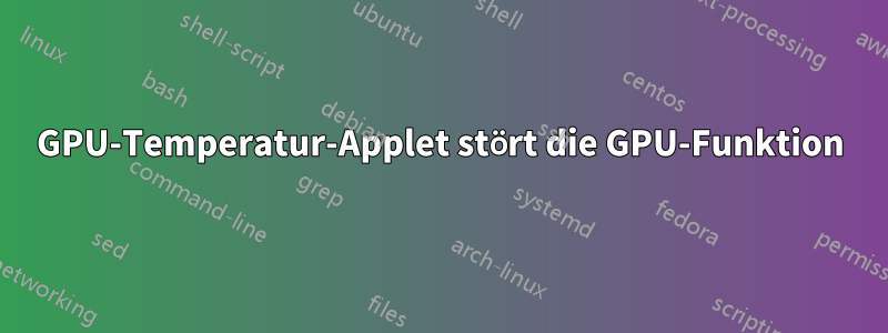 GPU-Temperatur-Applet stört die GPU-Funktion