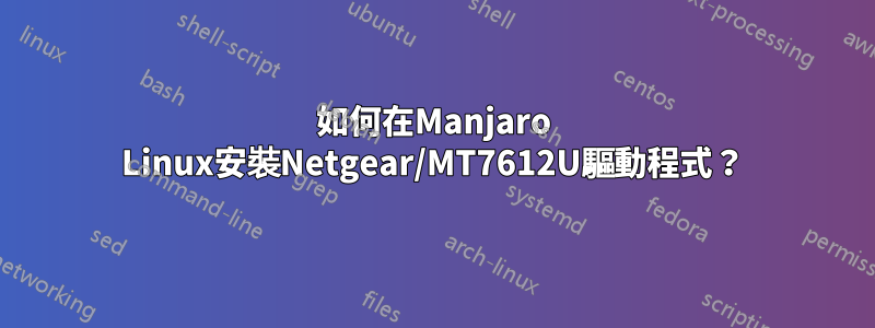 如何在Manjaro Linux安裝Netgear/MT7612U驅動程式？