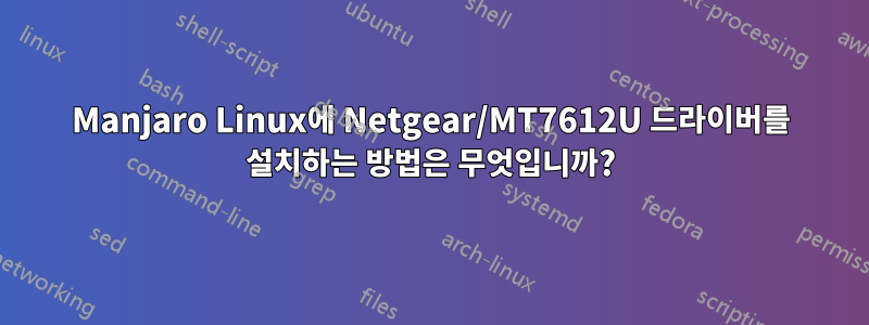 Manjaro Linux에 Netgear/MT7612U 드라이버를 설치하는 방법은 무엇입니까?