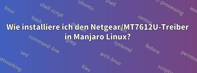 Wie installiere ich den Netgear/MT7612U-Treiber in Manjaro Linux?