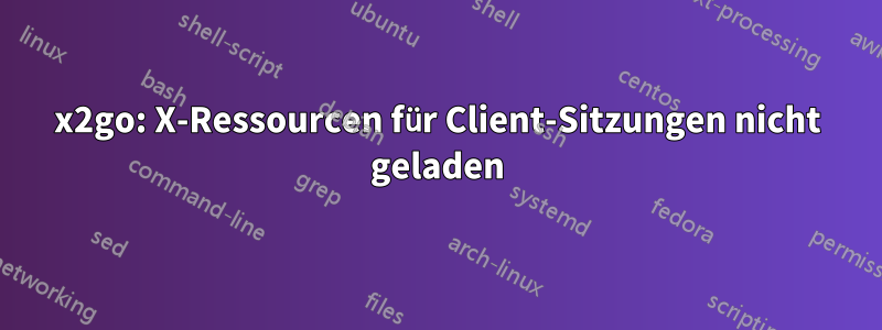 x2go: X-Ressourcen für Client-Sitzungen nicht geladen