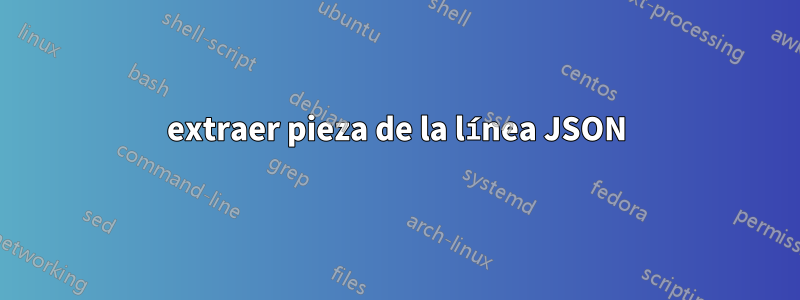 extraer pieza de la línea JSON