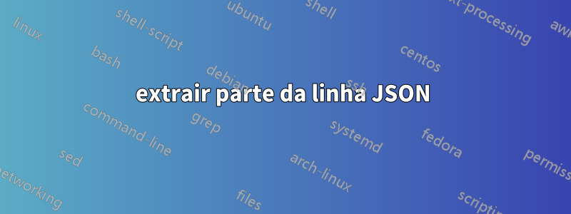 extrair parte da linha JSON