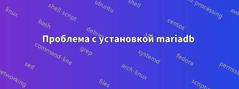 Проблема с установкой mariadb
