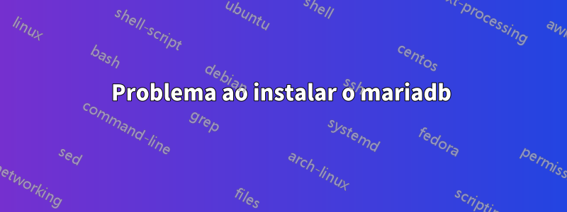 Problema ao instalar o mariadb