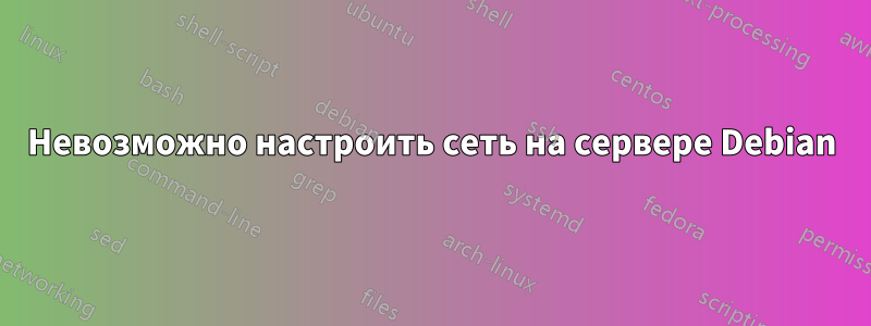 Невозможно настроить сеть на сервере Debian