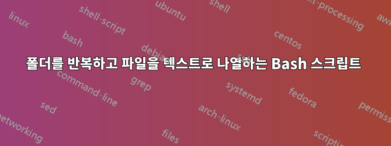 폴더를 반복하고 파일을 텍스트로 나열하는 Bash 스크립트