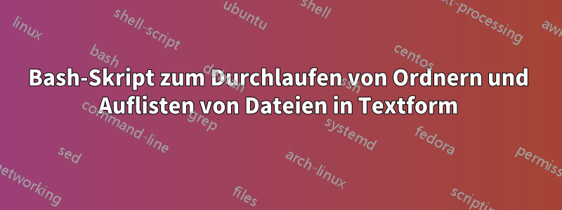 Bash-Skript zum Durchlaufen von Ordnern und Auflisten von Dateien in Textform