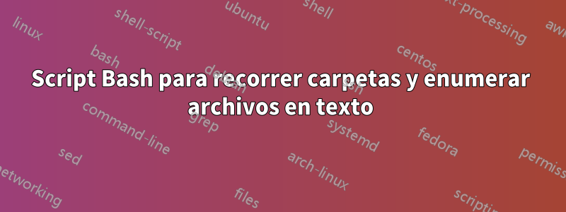 Script Bash para recorrer carpetas y enumerar archivos en texto