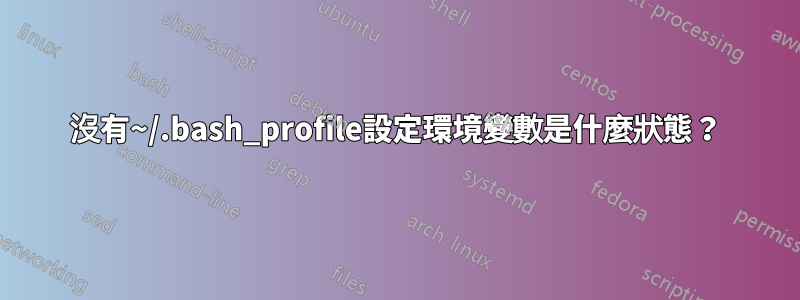 沒有~/.bash_profile設定環境變數是什麼狀態？