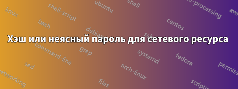 Хэш или неясный пароль для сетевого ресурса