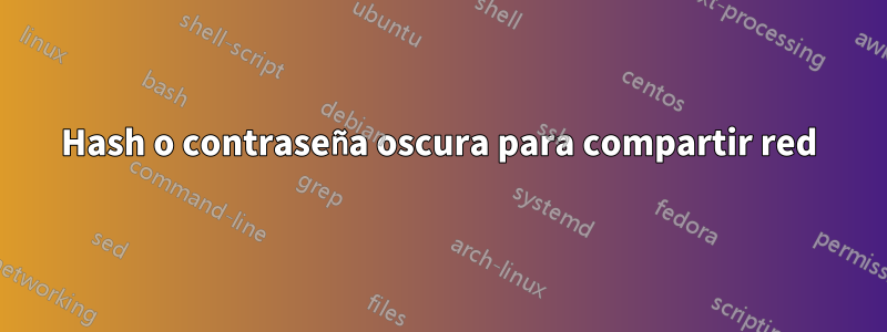 Hash o contraseña oscura para compartir red