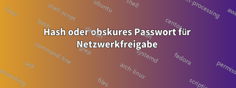 Hash oder obskures Passwort für Netzwerkfreigabe
