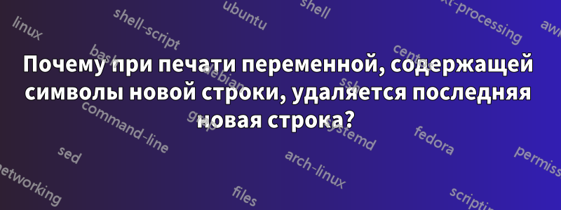 Почему при печати переменной, содержащей символы новой строки, удаляется последняя новая строка?