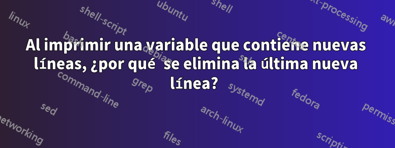 Al imprimir una variable que contiene nuevas líneas, ¿por qué se elimina la última nueva línea?