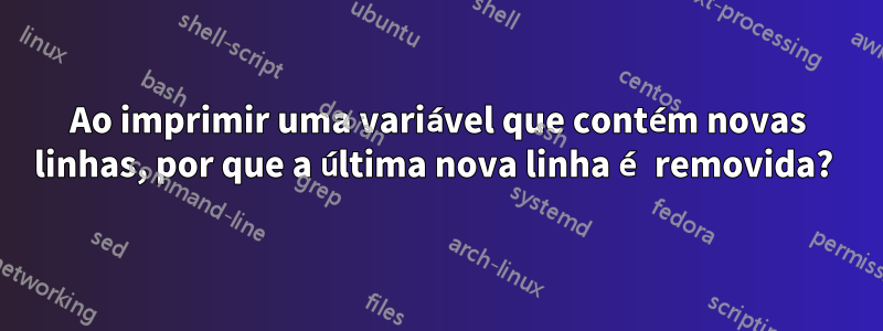 Ao imprimir uma variável que contém novas linhas, por que a última nova linha é removida?