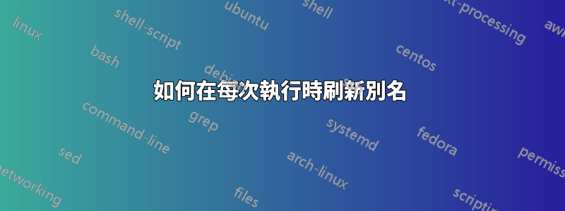 如何在每次執行時刷新別名