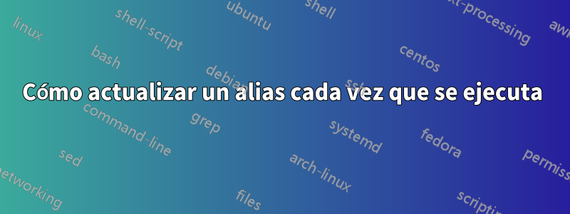 Cómo actualizar un alias cada vez que se ejecuta
