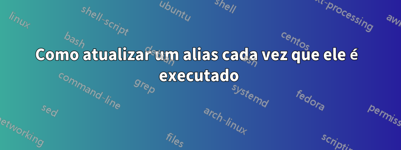 Como atualizar um alias cada vez que ele é executado