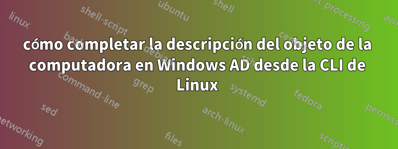 cómo completar la descripción del objeto de la computadora en Windows AD desde la CLI de Linux