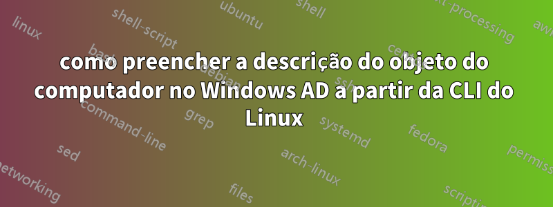 como preencher a descrição do objeto do computador no Windows AD a partir da CLI do Linux