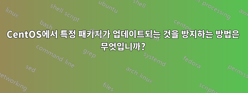 CentOS에서 특정 패키지가 업데이트되는 것을 방지하는 방법은 무엇입니까?